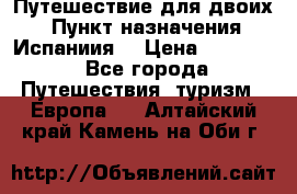 Путешествие для двоих  › Пункт назначения ­ Испаниия  › Цена ­ 83 000 - Все города Путешествия, туризм » Европа   . Алтайский край,Камень-на-Оби г.